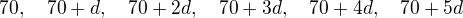 $70, \quad 70 + d, \quad 70 + 2d, \quad 70 + 3d, \quad 70 + 4d, \quad 70 + 5d$