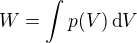$W=\int p(V)\,\text{d}V$