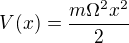 $V(x)=\frac{m\Omega ^2 x^2}{2}$