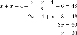 $x+x-4+\frac{x+x-4}{2}-6=48\\2x-4+x-8=48\\3x=60\\x=20$