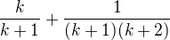 $\frac {k}{k+1}+\frac 1{(k+1)(k+2)}$