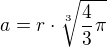 $a= r\cdot \sqrt[3]{\frac{4}{3}\pi }$