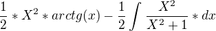 $\frac{1}{2} * X^{2}*arctg(x)-\frac{1}{2}\int_{}^{}\frac{X^{2}}{X^{2}+1}*dx$