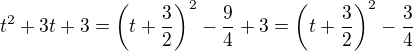 $t^{2}+3t+3=\(t+\frac 32\)^2 -\frac 94+3=\(t+\frac 32\)^2 -\frac 34$