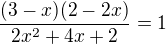 $\frac{(3-x)(2-2x)}{2x^2+4x+2}=1$
