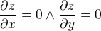 $\frac{\partial z}{\partial x}=0 \land \frac{\partial z}{\partial y}=0$