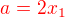 $\color {red}a=2x_1$