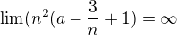 $\lim (n^{2}(a-\frac{3}{n}+1)=\infty $