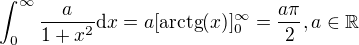 $\int_0^\infty \frac{a}{1+x^2} \mathrm{d}x = a [\text{arctg}(x)]^\infty_0 = \frac{a \pi}{2}, a \in \mathbb{R}$