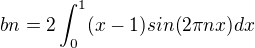 $ bn=2\int_0^1(x-1) sin(2\pi nx) dx$
