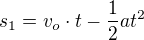 $s_1 = v_o \cdot t - \frac12 a t^2$