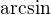 $\text{arcsin}$