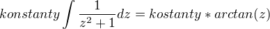 $konstanty\int \frac{1}{z^2+1}dz=kostanty*arctan(z)$