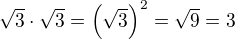 $\sqrt 3\cdot \sqrt 3=\(\sqrt 3\)^2=\sqrt 9 =3$