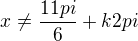 $x\ne\frac{11pi}{6}+k2pi$