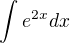 $\int_{}^{}e^{2x}dx$