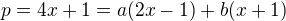 $p=4x +1= a(2x-1) +b(x+1)$