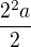 $\frac{2^{2}a}{2}$