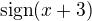 $\text{sign}(x+3)$