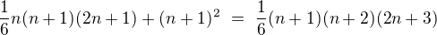 $\frac{1}{6}n(n+1)(2n+1)+(n+1)^2\ =\ \frac{1}{6}(n+1)(n+2)(2n+3)$