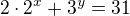 $2\cdot 2^{x}+ 3^{y}=31$