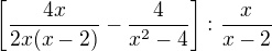 $\left[\frac{4x}{2x(x-2)}-\frac{4}{x^2-4}\right]:\frac{x}{x-2}$