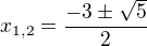 $x_{1,2}=\frac{-3\pm\sqrt5}2$