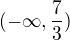 $(-\infty ,\frac{7}{3})$