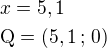 $x=5,1\nl\rm{Q}=(5,1\,;\,0)$