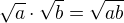 $\sqrt{a}\cdot \sqrt{b} = \sqrt{ab}$
