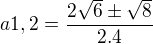 $a1,2=\frac{2\sqrt{6}\pm \sqrt{8}}{2.4}$