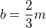$b=\frac{2}{3}m$