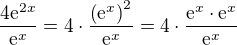$\frac{4\mathrm{e}^{2x}}{\mathrm{e}^x} = 4\cdot\frac{\left(\mathrm{e}^x\right)^2}{\mathrm{e}^x} = 4 \cdot \frac{\mathrm{e}^x \cdot \mathrm{e}^x}{\mathrm{e}^x}$