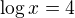 $\log{x}=4$