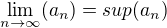 $\lim_{n\to\infty }(a_{n}) = sup(a_{n})$