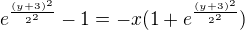 $e^{\frac{(y+3)^2}{2^2}}-1=-x(1+e^{\frac{(y+3)^2}{2^2}})$