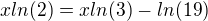 $xln(2)=xln(3)-ln(19)$