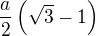 $\frac{a}{2}\left(\sqrt 3-1\right)$