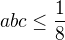 $abc \leq \frac{1}{8}$