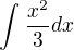 $\int_{}^{}\frac{x^2}{3}dx$