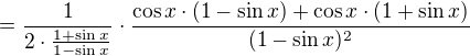 $=\frac{1}{2\cdot \frac{1+\sin x}{1-\sin x}}\cdot \frac{\cos x\cdot (1-\sin x)+ \cos x\cdot (1+\sin x)}{(1-\sin x)^2}$