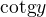 ${\text{cotg}y}$