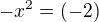 $-x^2=(-2)$