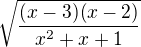 $\sqrt{\frac{(x-3)(x-2)}{x^{2}+x+1}}$