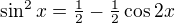 $\sin^2 x = \tfrac 12 - \tfrac 12 \cos 2x$