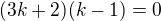 $(3k+2)(k-1)=0$