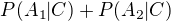 $P(A_1|C)+P(A_2|C)$