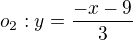$o_2:y=\frac{-x-9}3$