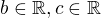$b\in \mathbb{R}, c\in \mathbb{R} $