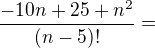 $\frac{-10n+25+{n}^{2}}{(n-5)!}=$
